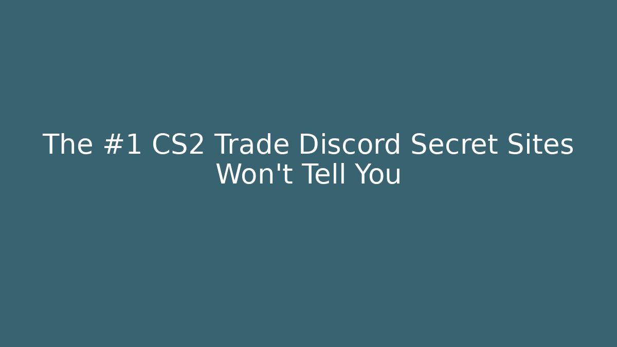 The #1 CS2 Trade Discord Secret Sites Won't Tell You