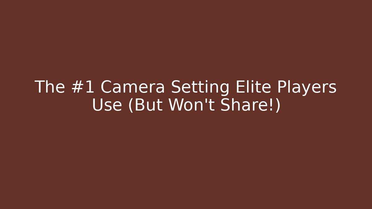 The #1 Camera Setting Elite Players Use (But Won't Share!)