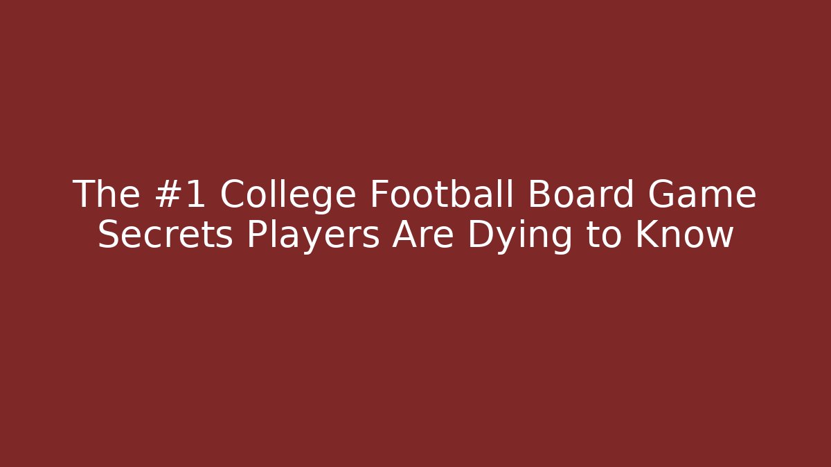 The #1 College Football Board Game Secrets Players Are Dying to Know
