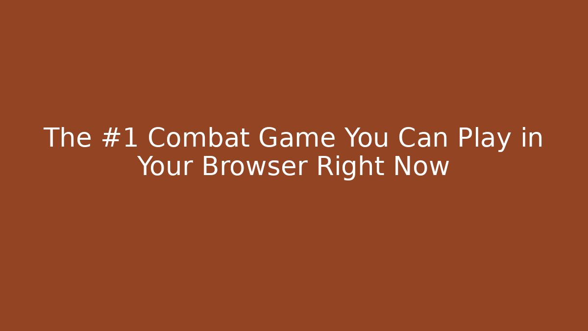 The #1 Combat Game You Can Play in Your Browser Right Now