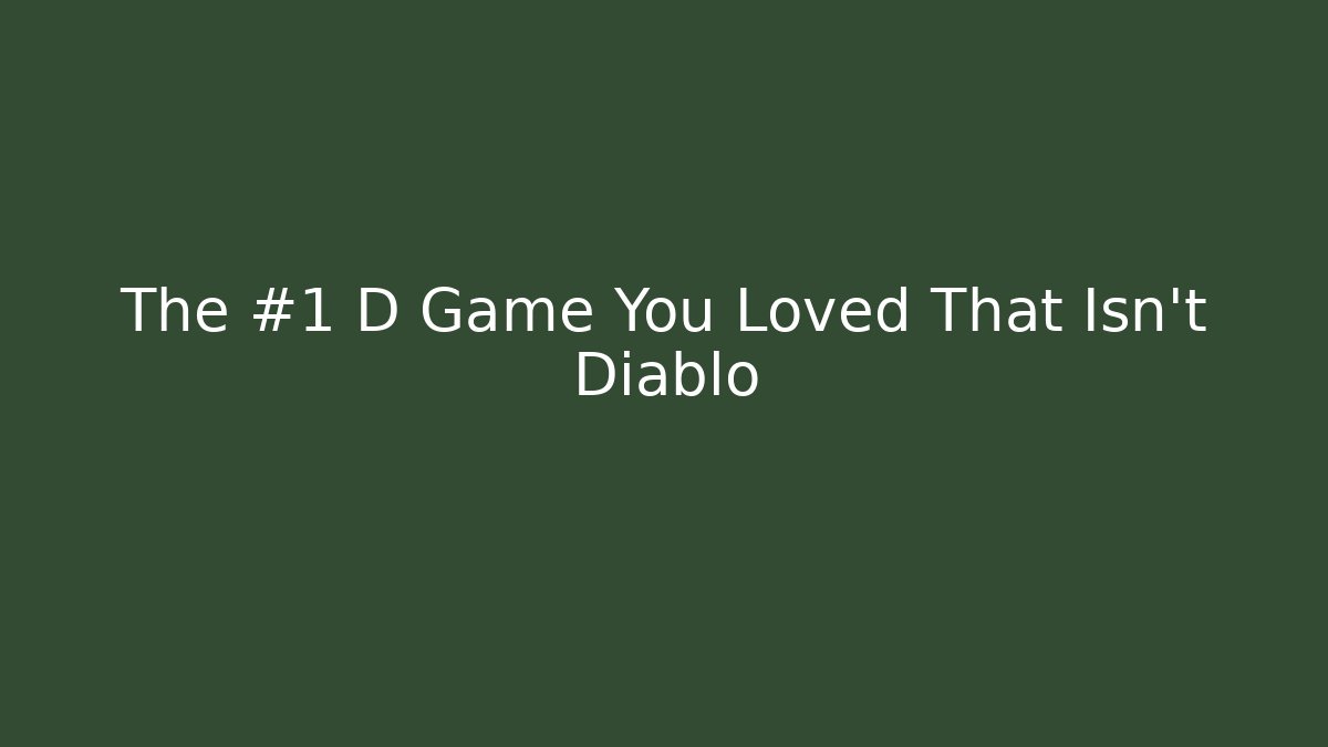 The #1 D Game You Loved That Isn’t Diablo