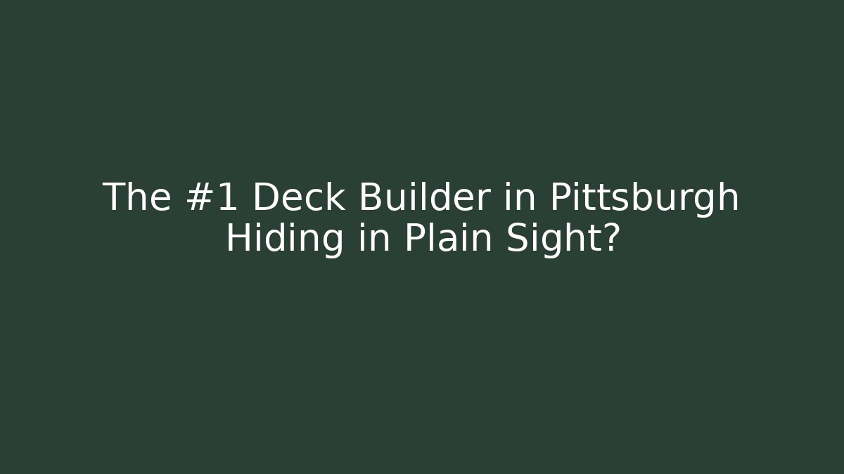 The #1 Deck Builder in Pittsburgh Hiding in Plain Sight?