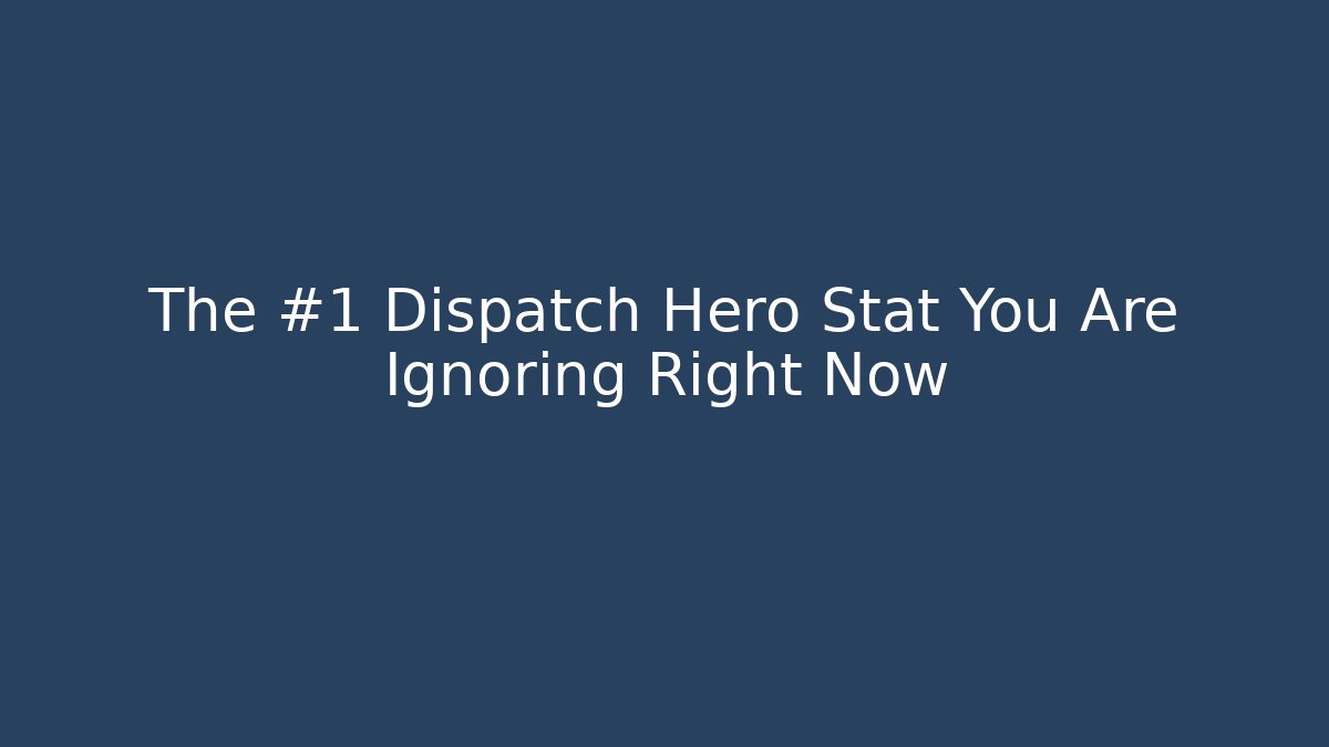 The #1 Dispatch Hero Stat You Are Ignoring Right Now