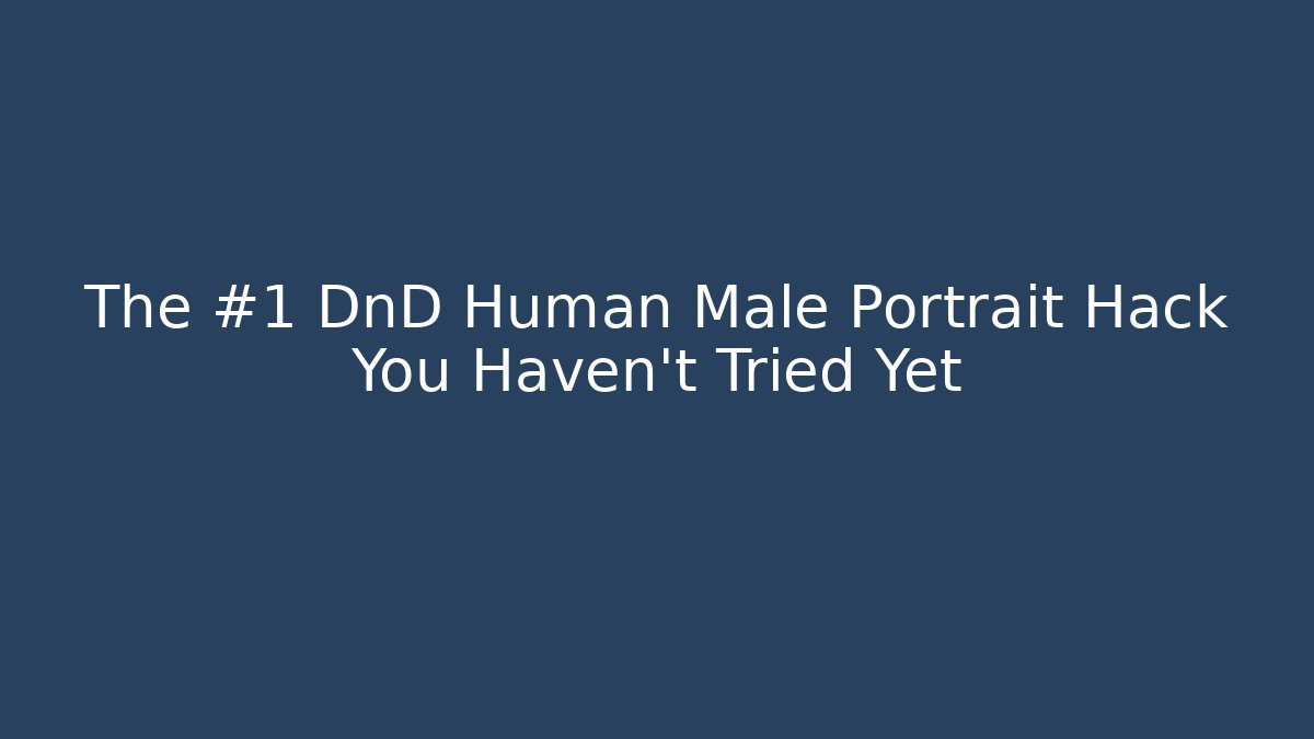 The #1 DnD Human Male Portrait Hack You Haven't Tried Yet