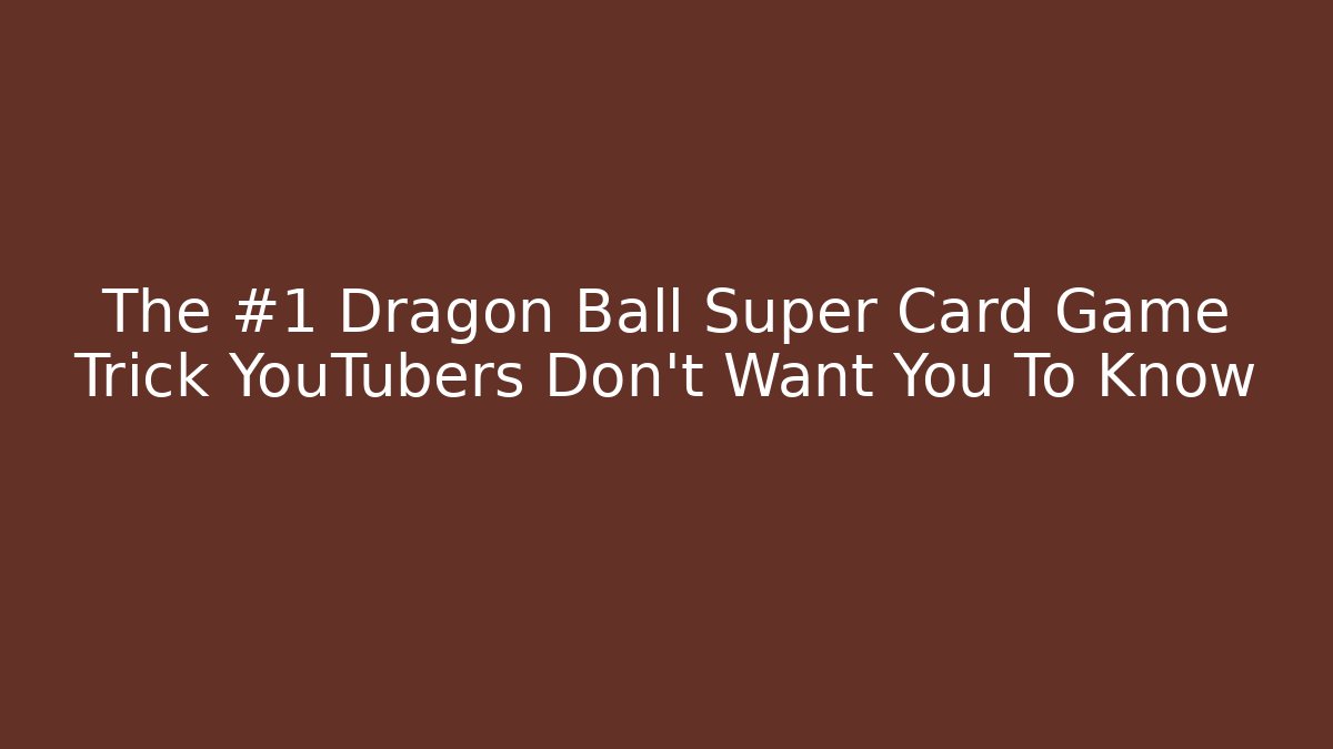 The #1 Dragon Ball Super Card Game Trick YouTubers Don't Want You To Know