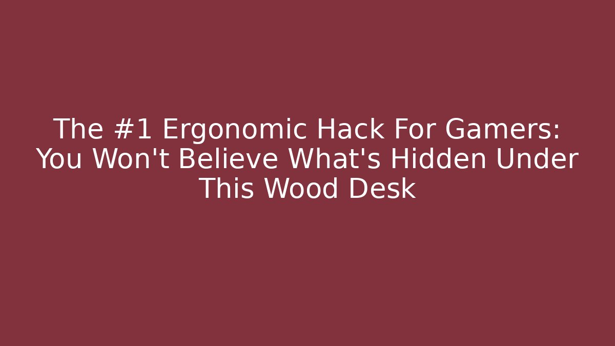 The #1 Ergonomic Hack For Gamers: You Won't Believe What's Hidden Under This Wood Desk