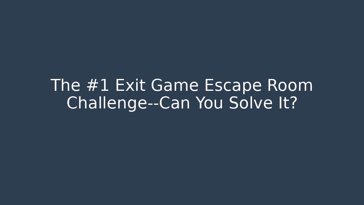 The #1 Exit Game Escape Room Challenge—Can You Solve It?