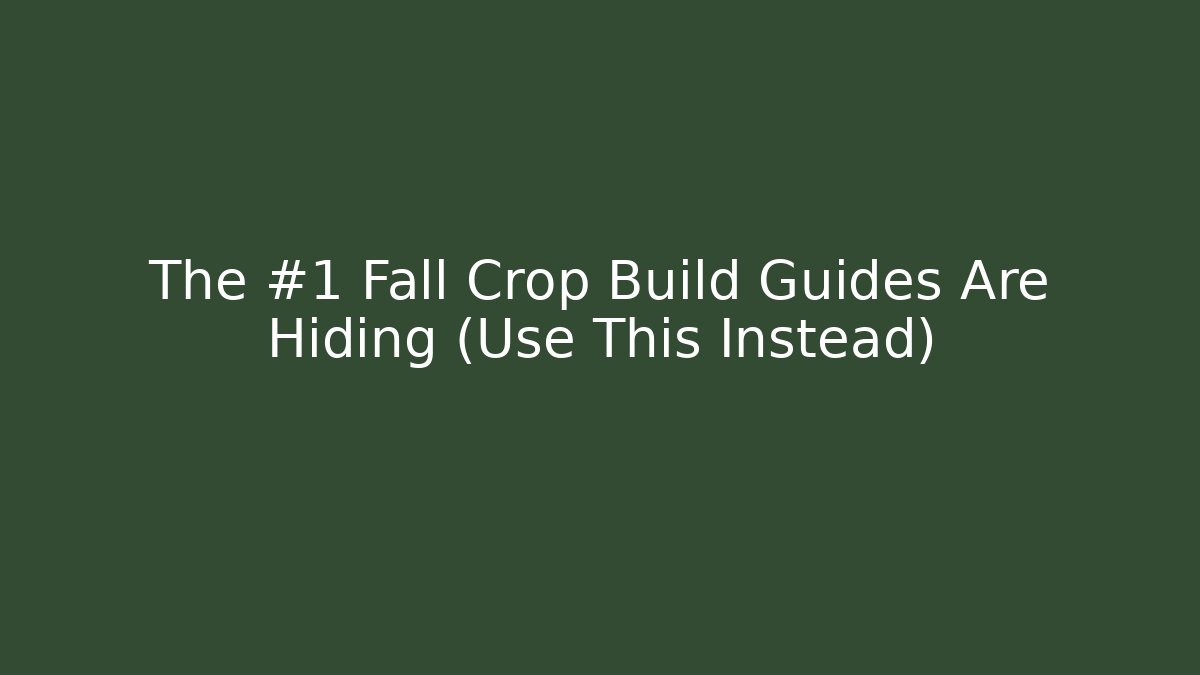 The #1 Fall Crop Build Guides Are Hiding (Use This Instead)