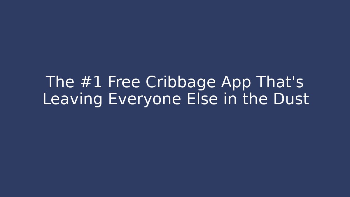 The #1 Free Cribbage App That's Leaving Everyone Else in the Dust