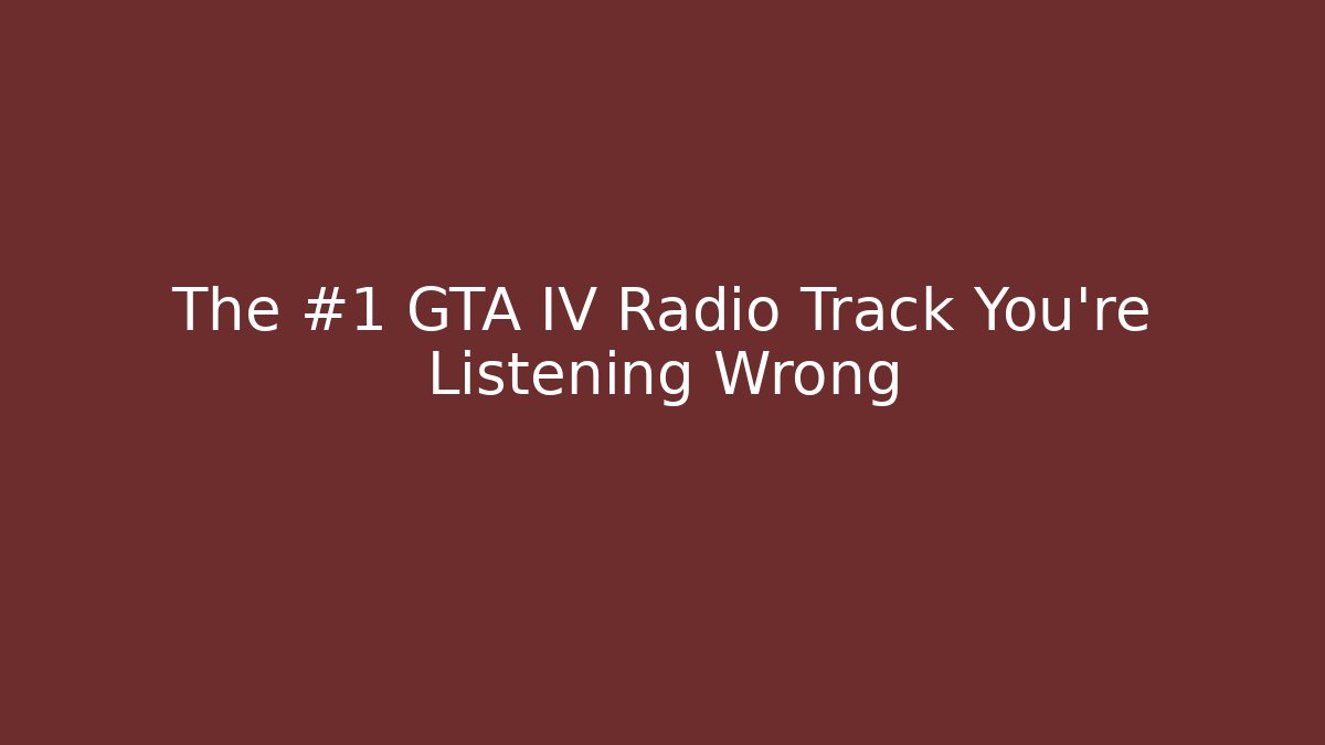The #1 GTA IV Radio Track You're Listening Wrong