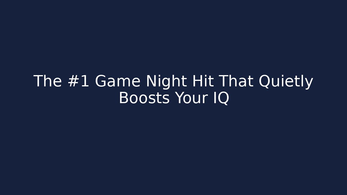 The #1 Game Night Hit That Quietly Boosts Your IQ