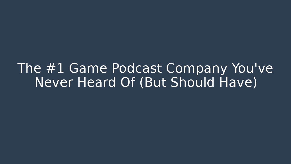 The #1 Game Podcast Company You've Never Heard Of (But Should Have)