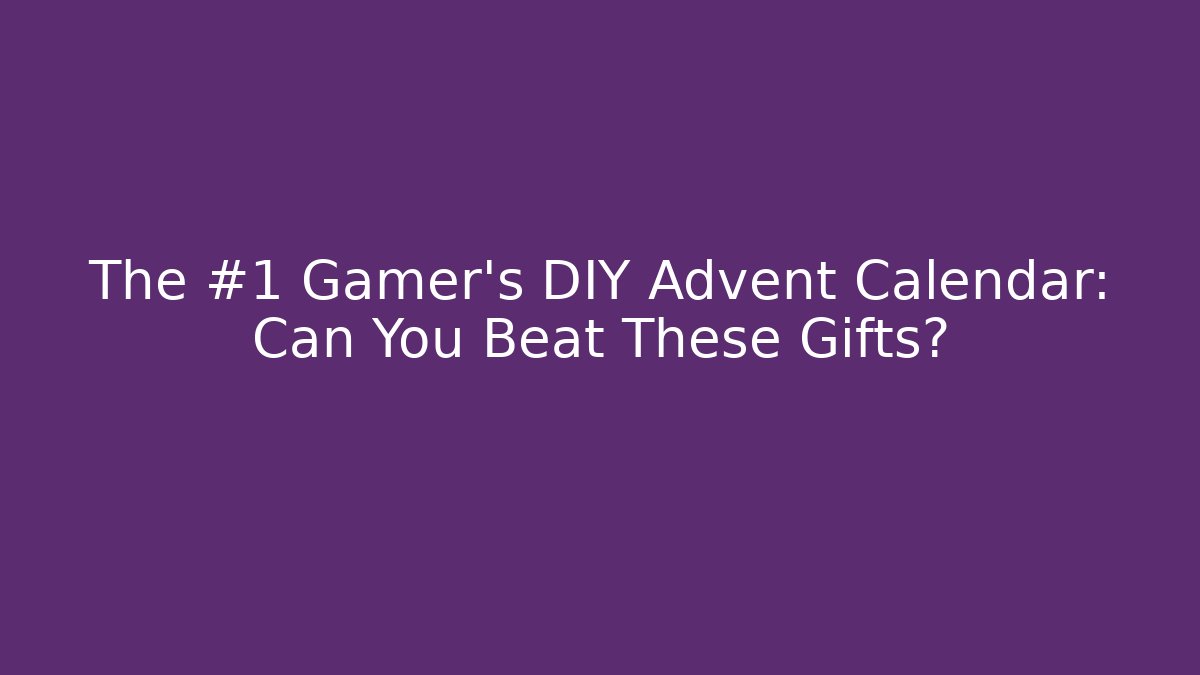 The #1 Gamer's DIY Advent Calendar: Can You Beat These Gifts?