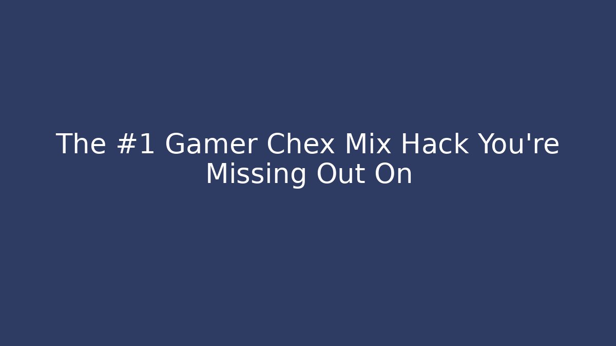 The #1 Gamer Chex Mix Hack You’re Missing Out On - Critter Realm