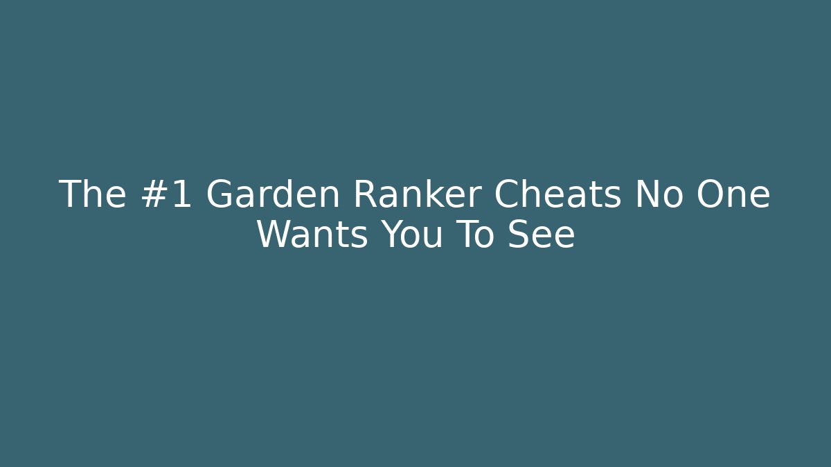 The #1 Garden Ranker Cheats No One Wants You To See