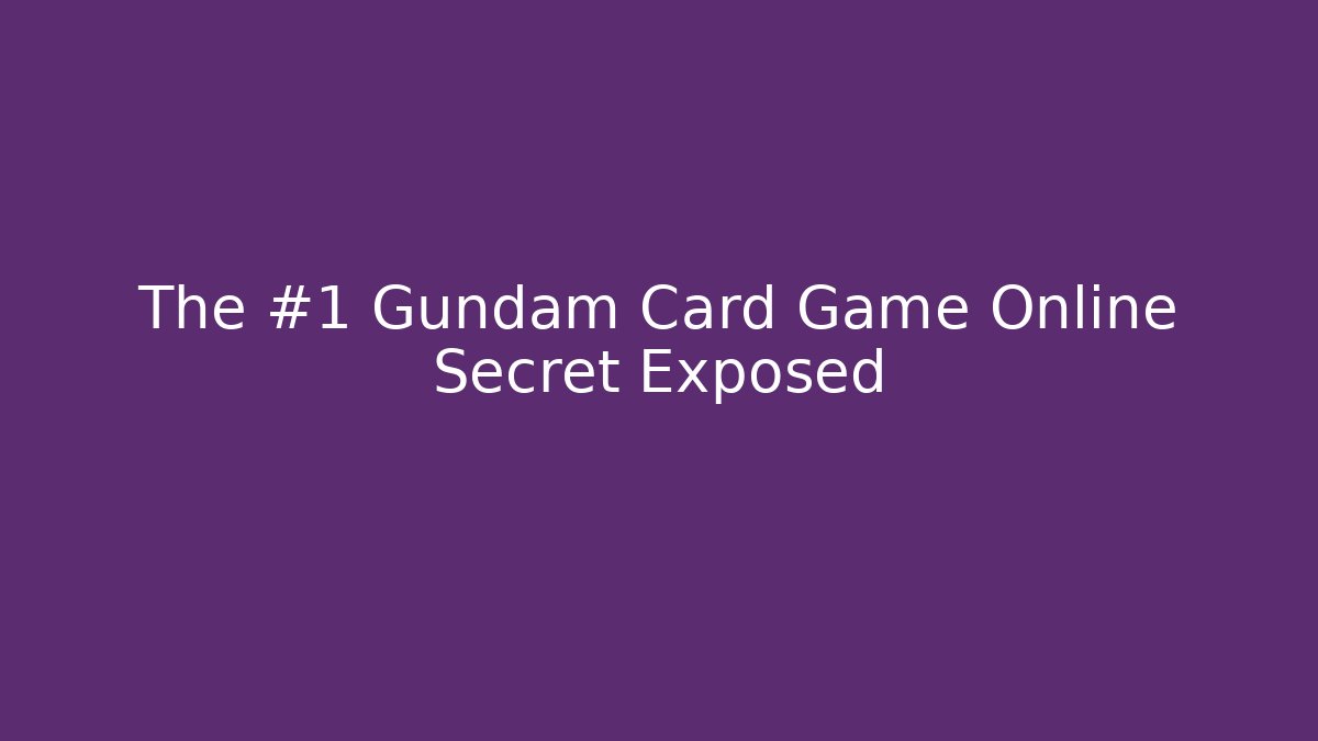 The #1 Gundam Card Game Online Secret Exposed