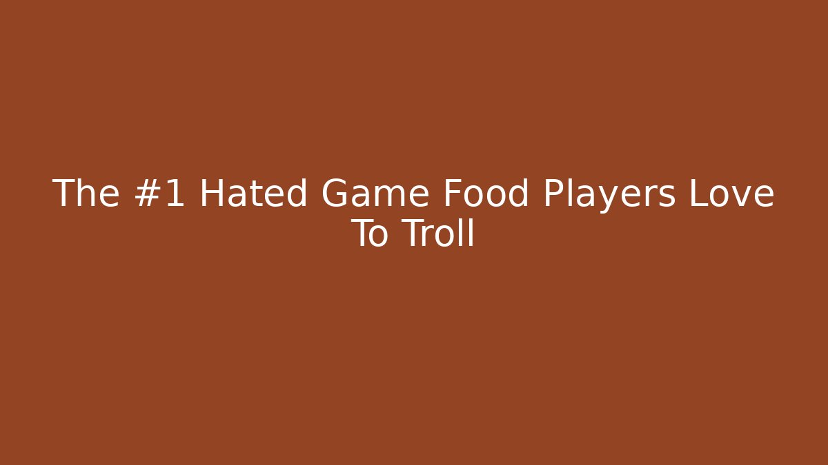 The #1 Hated Game Food Players Love To Troll