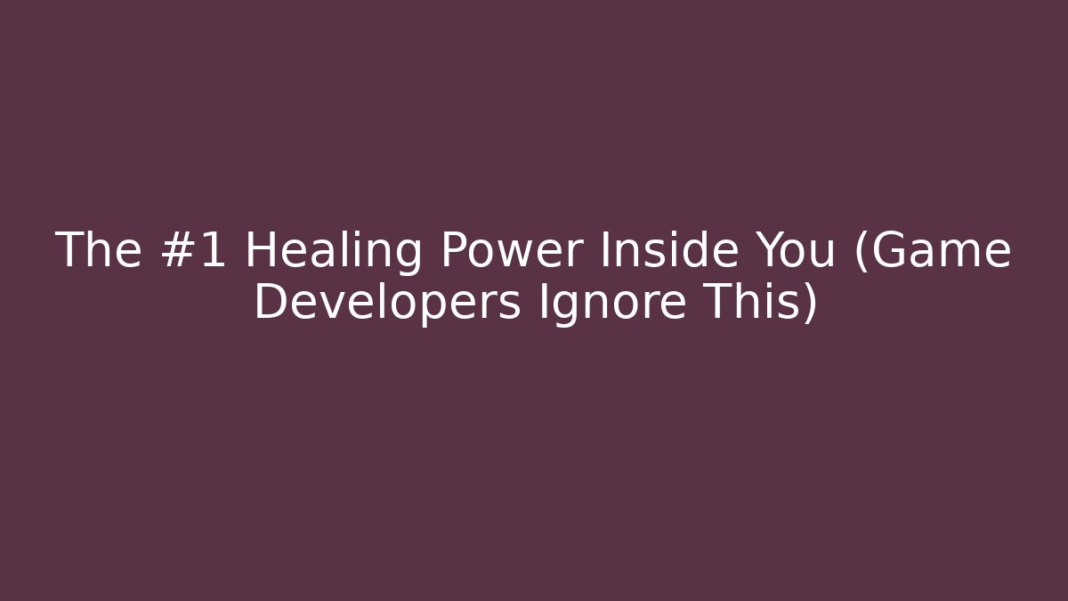 The #1 Healing Power Inside You (Game Developers Ignore This)