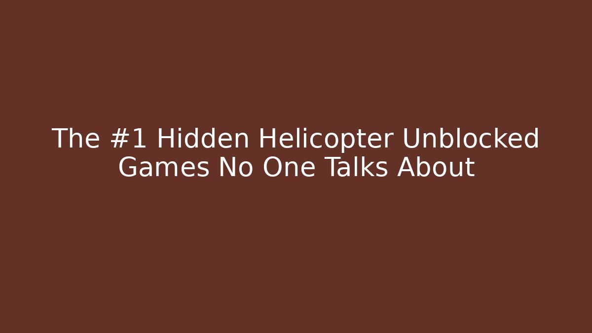The #1 Hidden Helicopter Unblocked Games No One Talks About