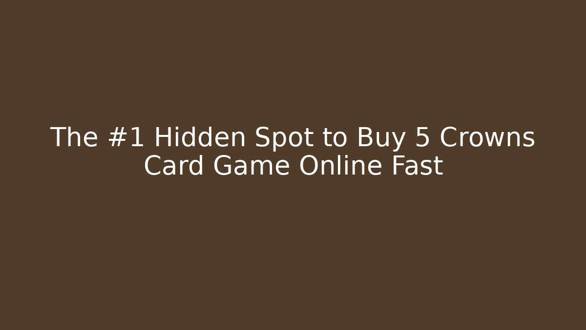 The #1 Hidden Spot to Buy 5 Crowns Card Game Online Fast - Critter Realm
