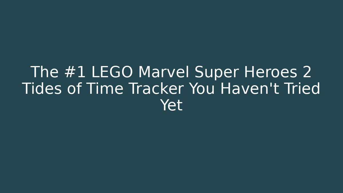 The #1 LEGO Marvel Super Heroes 2 Tides of Time Tracker You Haven't Tried Yet
