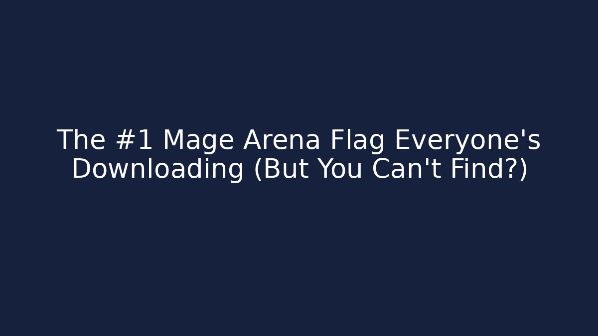 The #1 Mage Arena Flag Everyone’s Downloading (But You Can’t Find?)