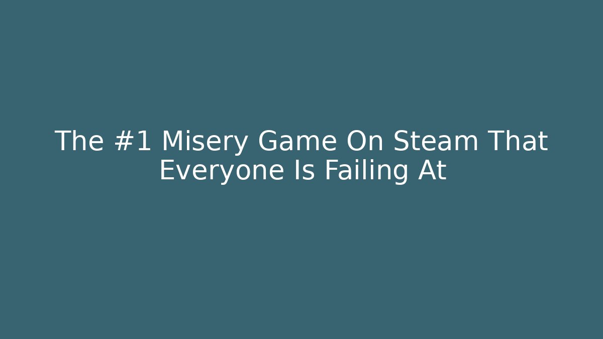 The #1 Misery Game On Steam That Everyone Is Failing At