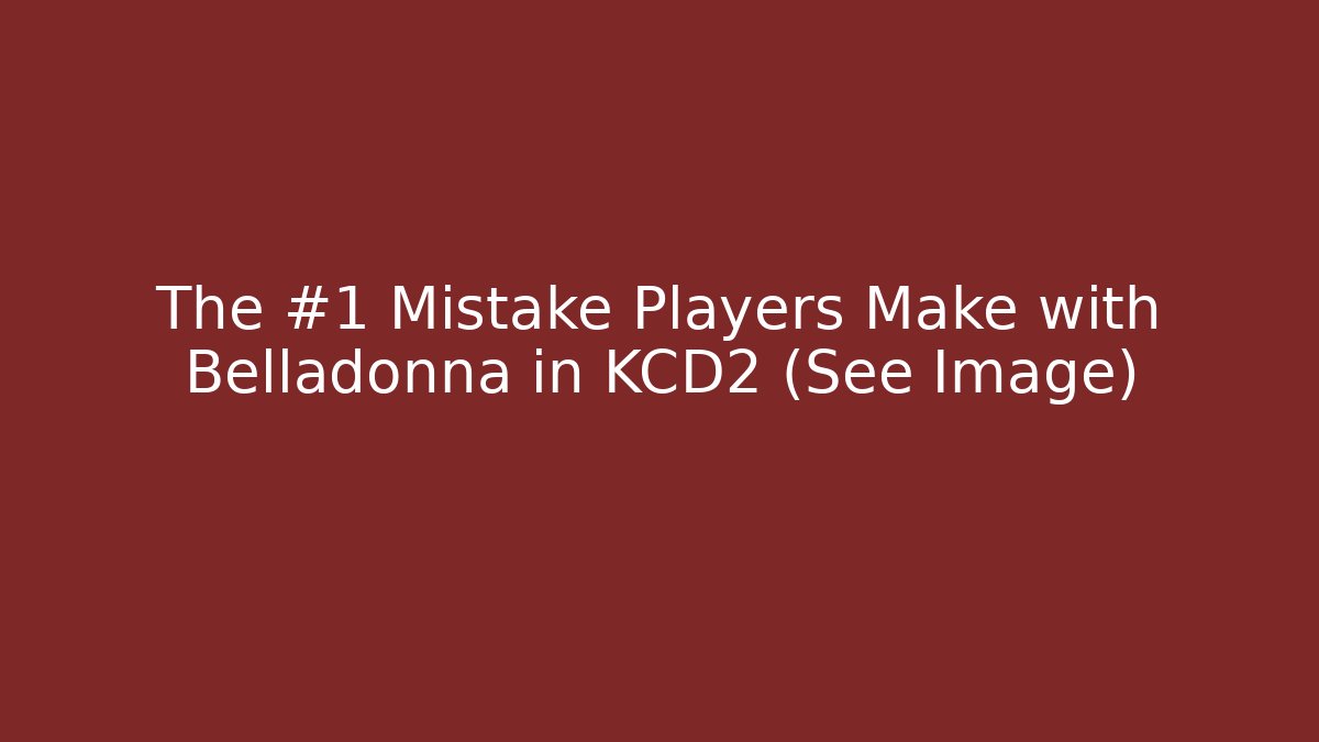 The #1 Mistake Players Make with Belladonna in KCD2 (See Image)