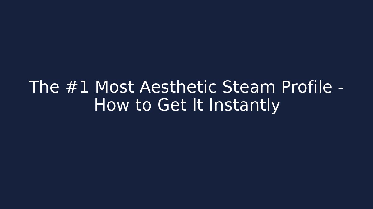 The #1 Most Aesthetic Steam Profile – How to Get It Instantly