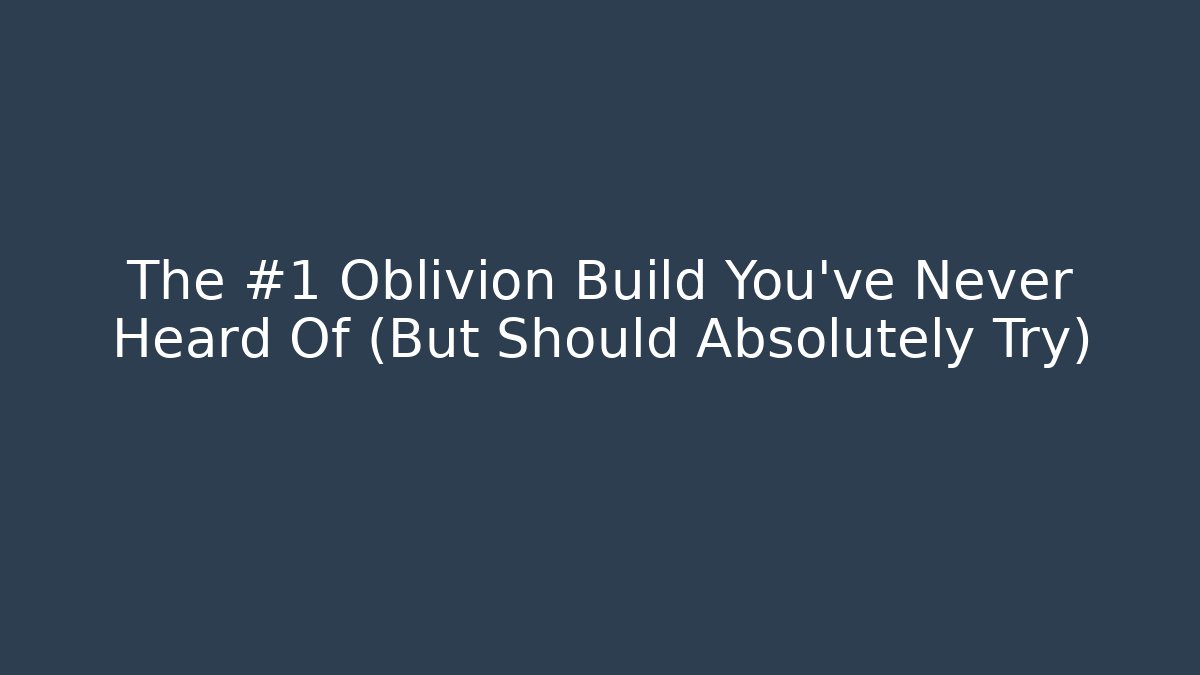 The #1 Oblivion Build You've Never Heard Of (But Should Absolutely Try)