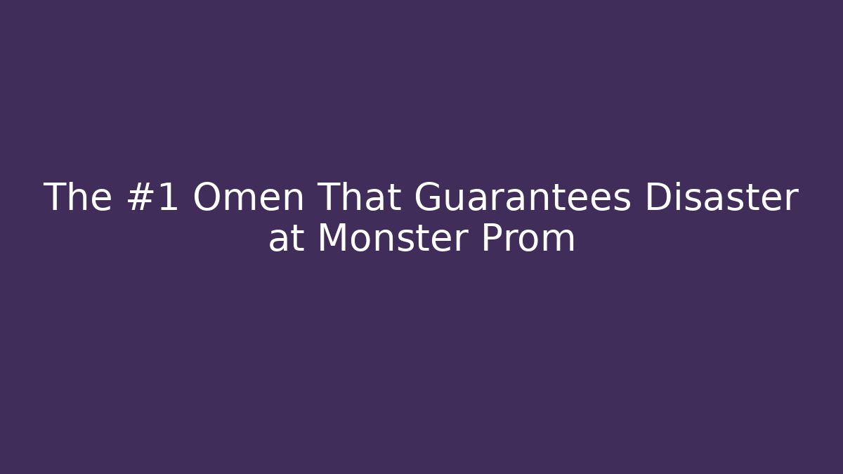 The #1 Omen That Guarantees Disaster at Monster Prom