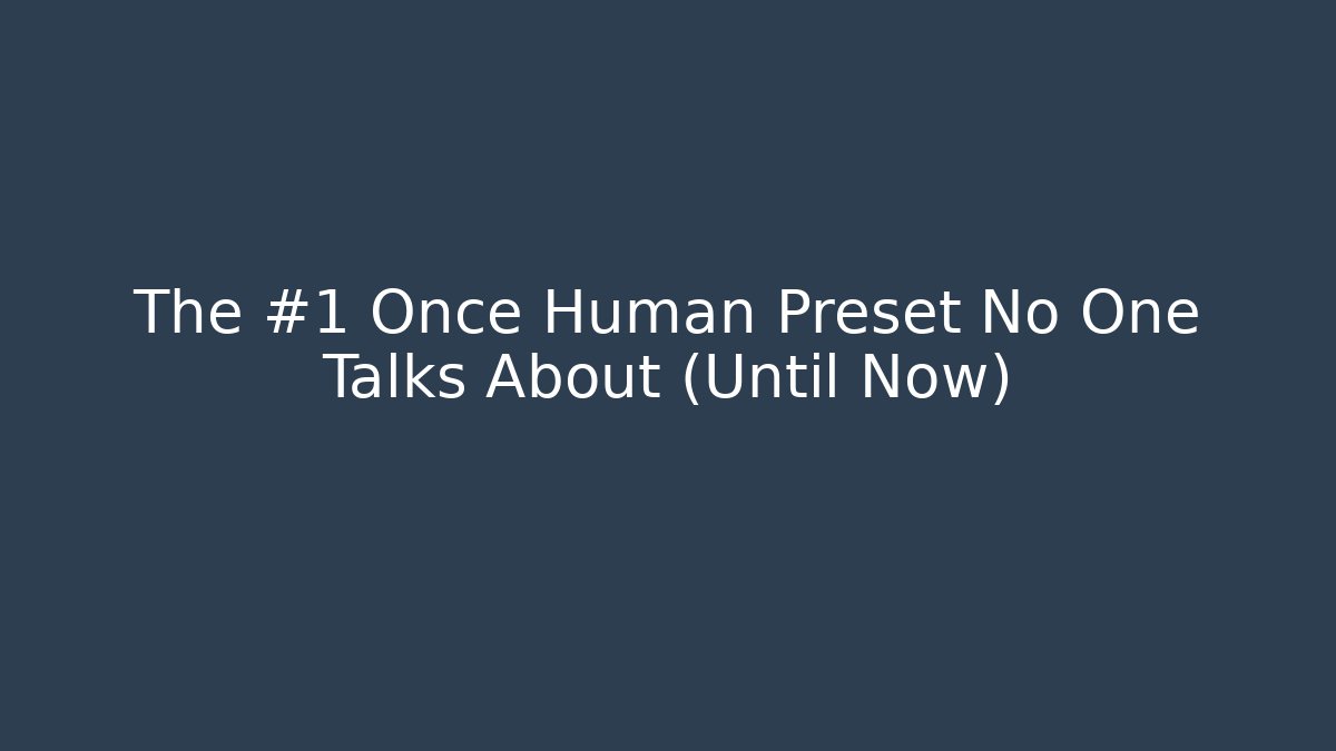 The #1 Once Human Preset No One Talks About (Until Now)
