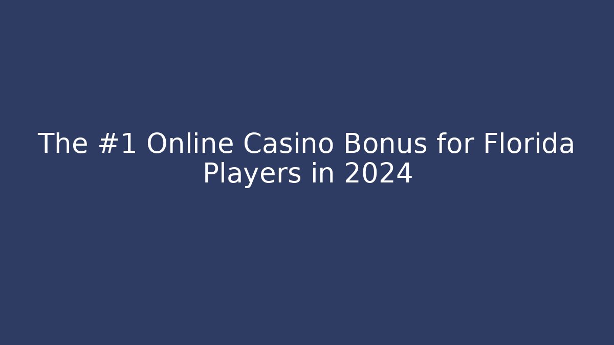 The #1 Online Casino Bonus for Florida Players in 2024