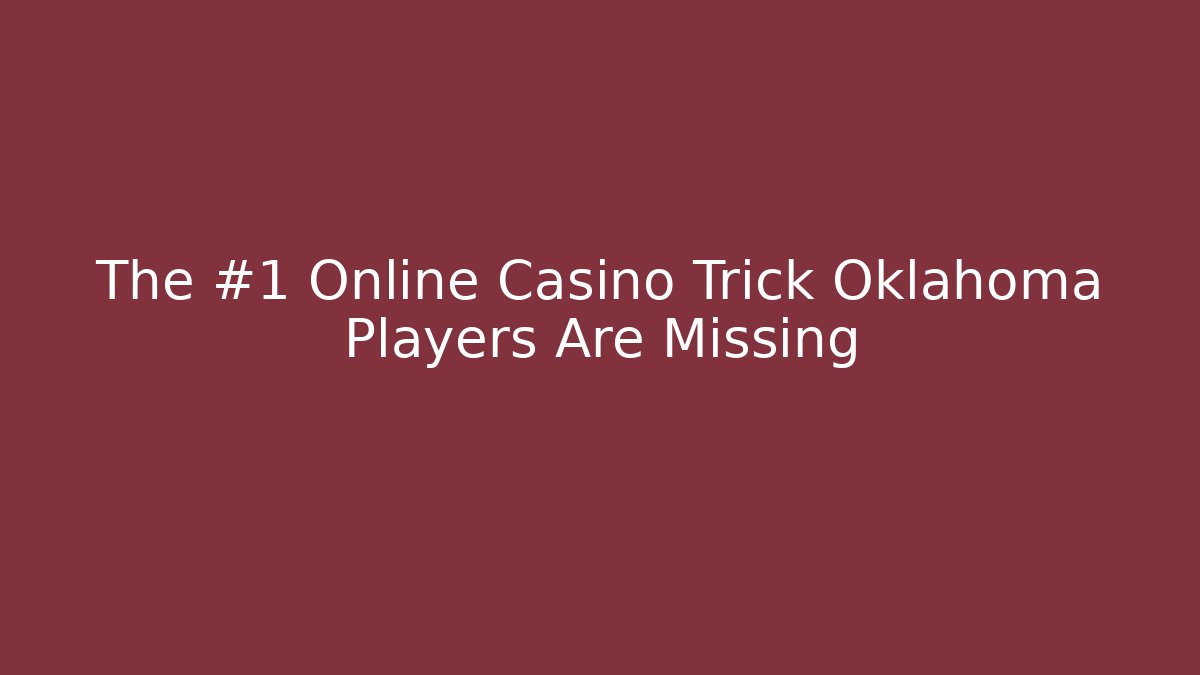 The #1 Online Casino Trick Oklahoma Players Are Missing