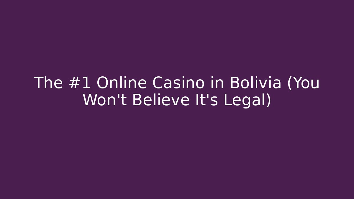 The #1 Online Casino in Bolivia (You Won't Believe It's Legal)