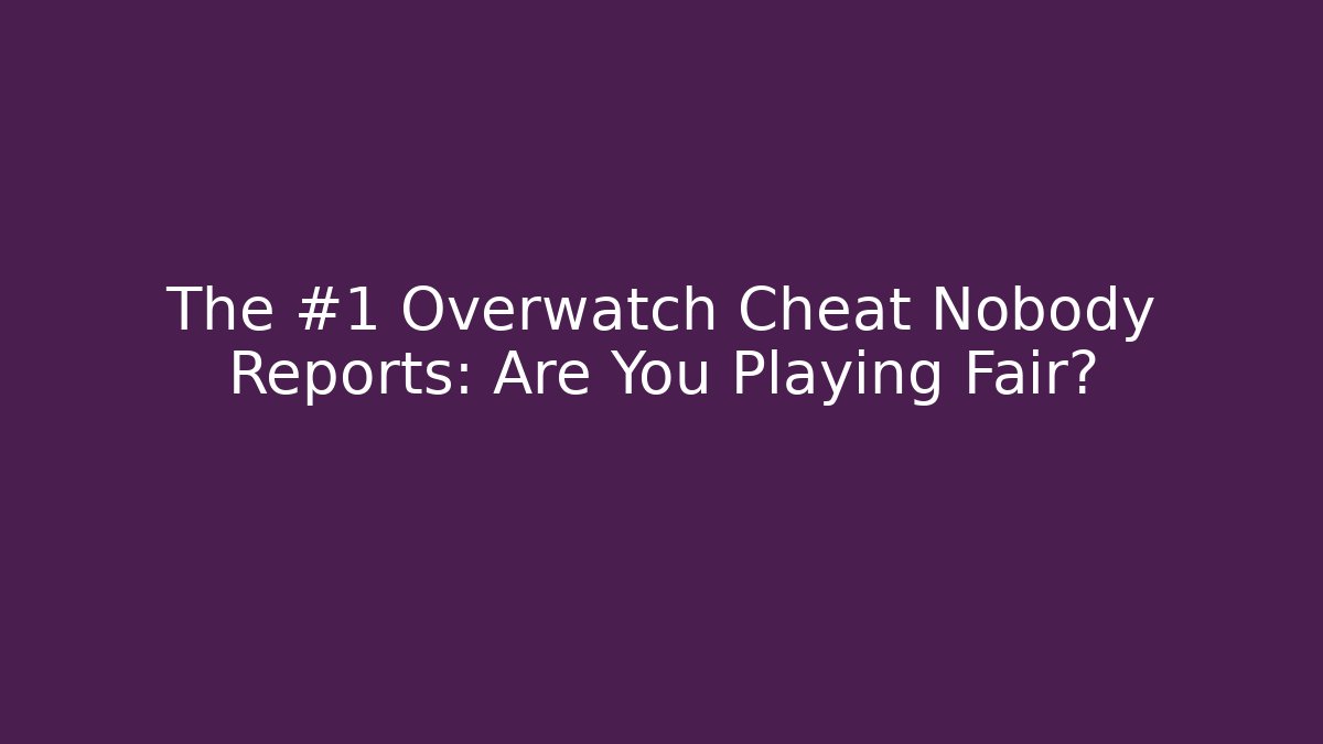 The #1 Overwatch Cheat Nobody Reports: Are You Playing Fair?