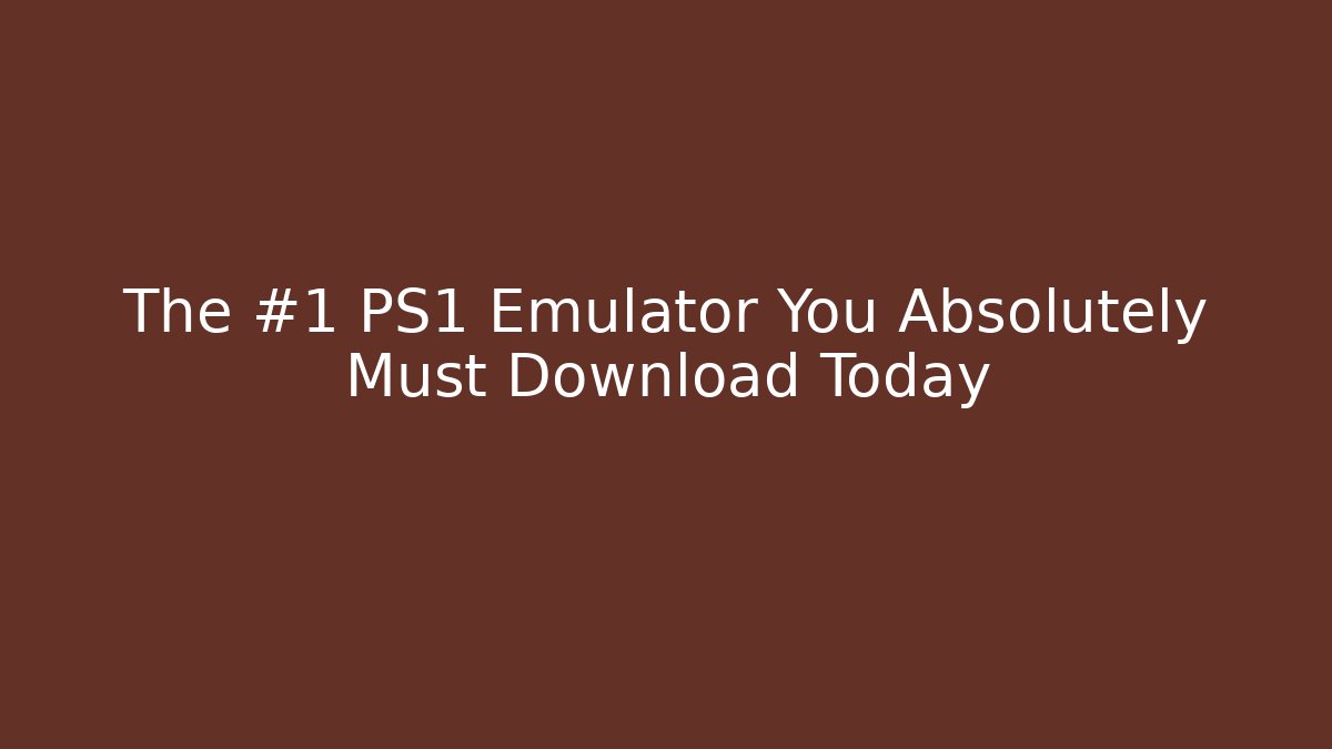 The #1 PS1 Emulator You Absolutely Must Download Today