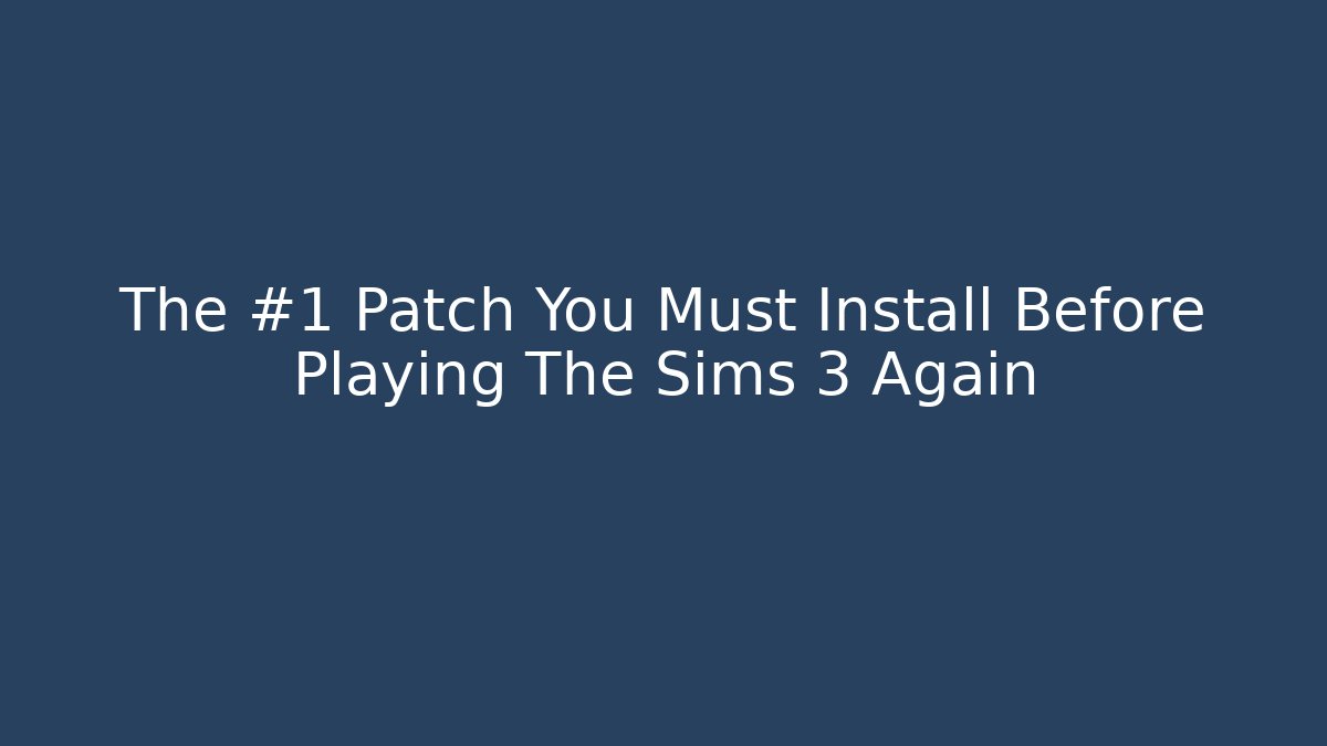 The #1 Patch You Must Install Before Playing The Sims 3 Again