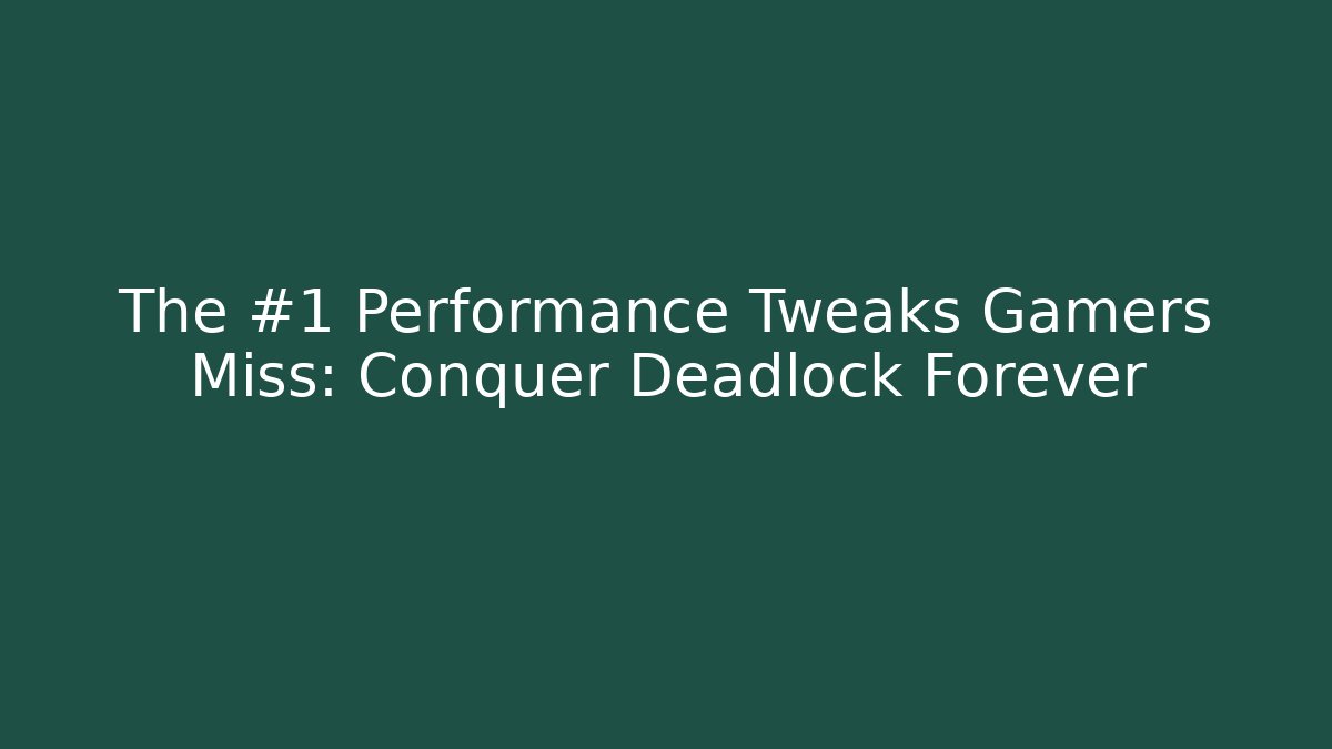 The #1 Performance Tweaks Gamers Miss: Conquer Deadlock Forever