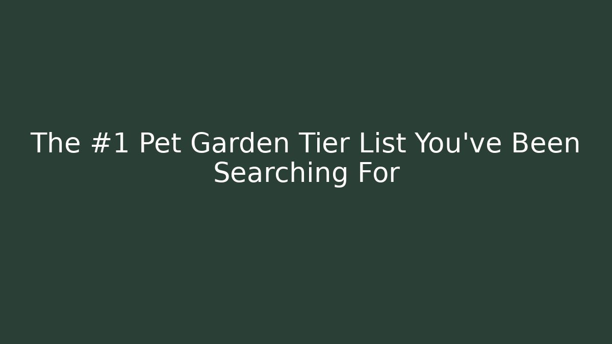 The #1 Pet Garden Tier List You’ve Been Searching For
