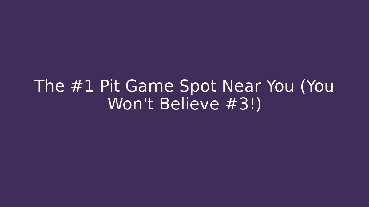 The #1 Pit Game Spot Near You (You Won’t Believe #3!)