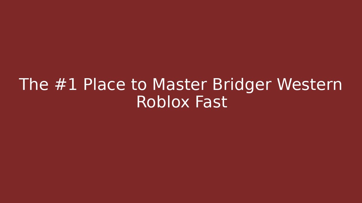 The #1 Place to Master Bridger Western Roblox Fast