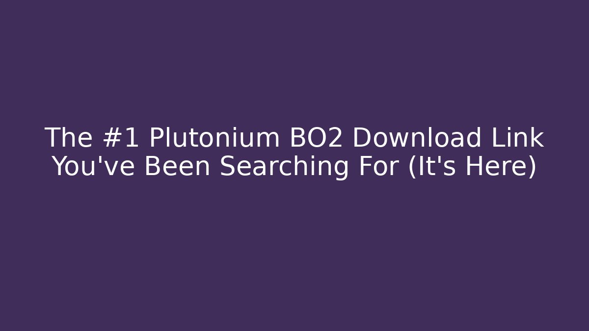 The #1 Plutonium BO2 Download Link You've Been Searching For (It's Here)
