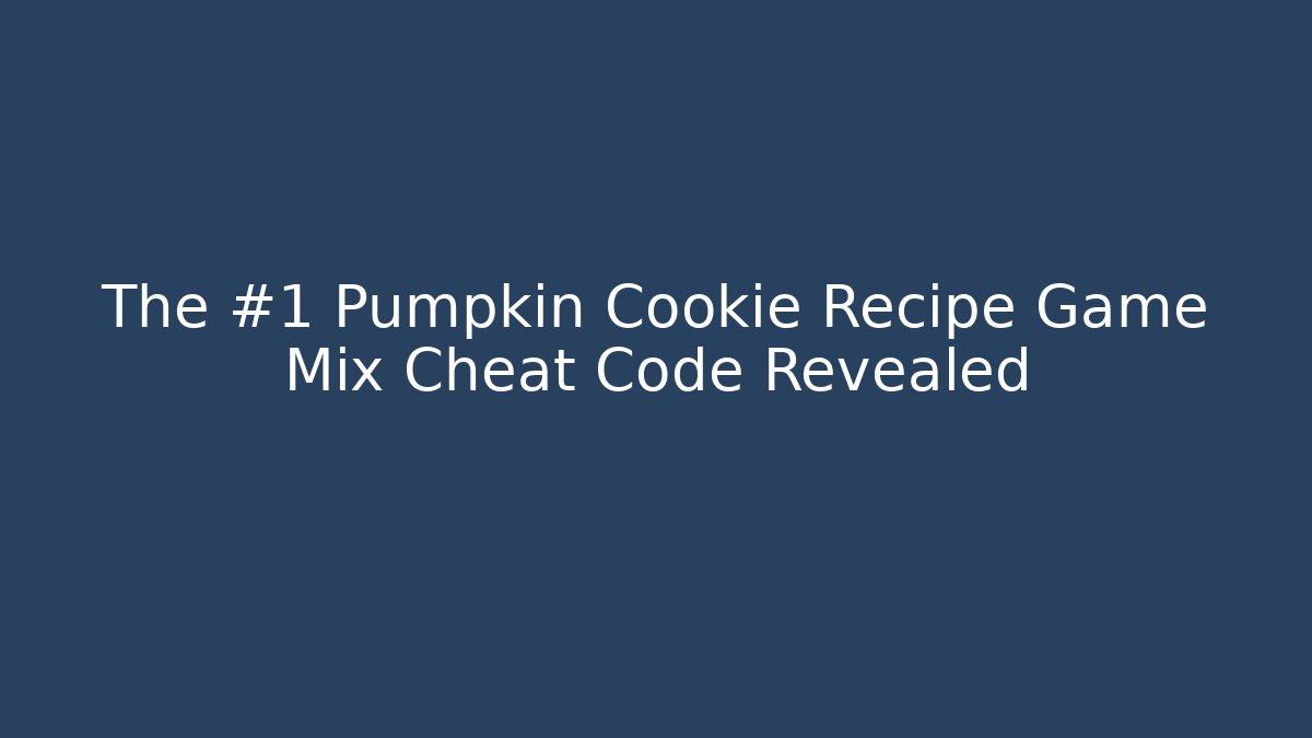 The #1 Pumpkin Cookie Recipe Game Mix Cheat Code Revealed