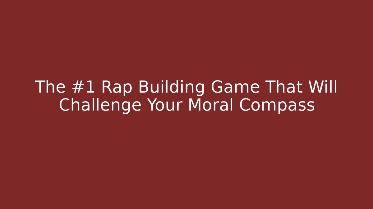 The #1 Rap Building Game That Will Challenge Your Moral Compass