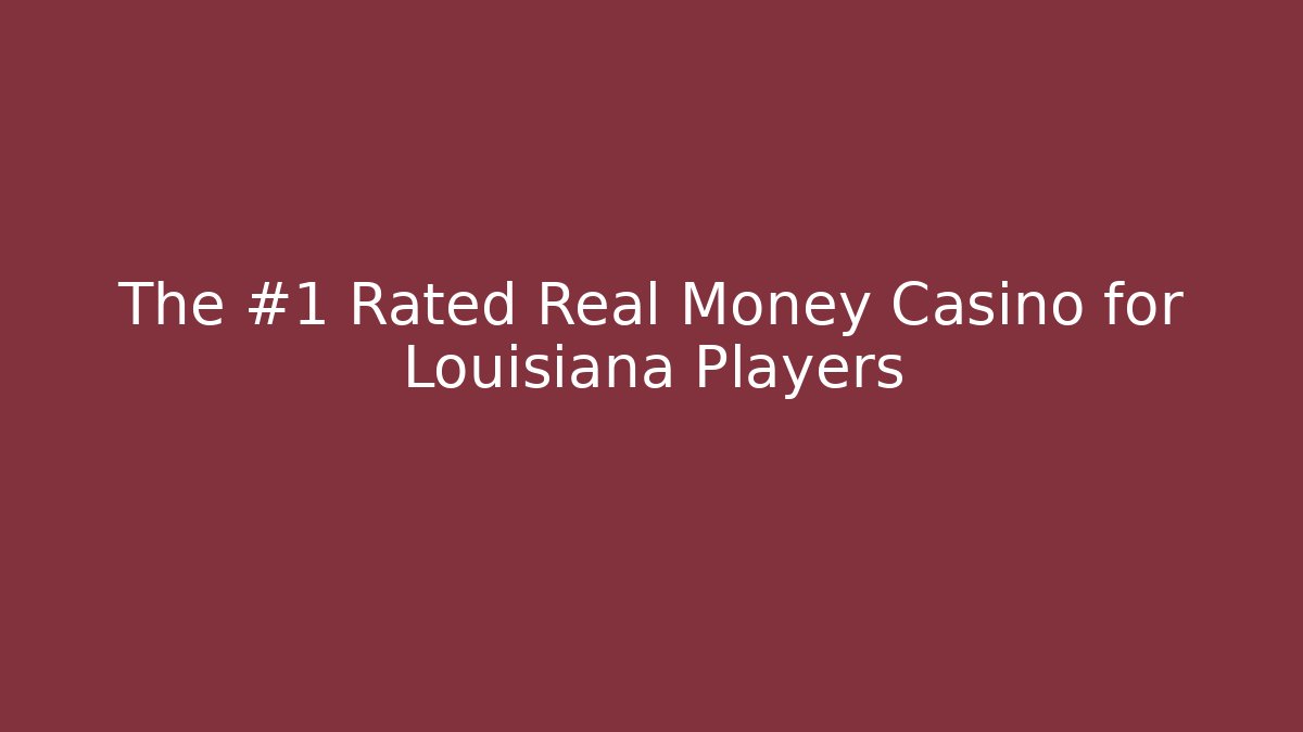 The #1 Rated Real Money Casino for Louisiana Players