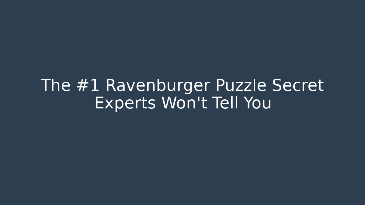 The #1 Ravenburger Puzzle Secret Experts Won’t Tell You