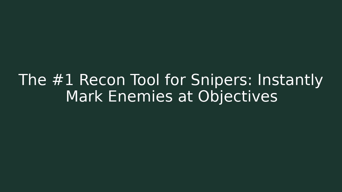 The #1 Recon Tool for Snipers: Instantly Mark Enemies at Objectives
