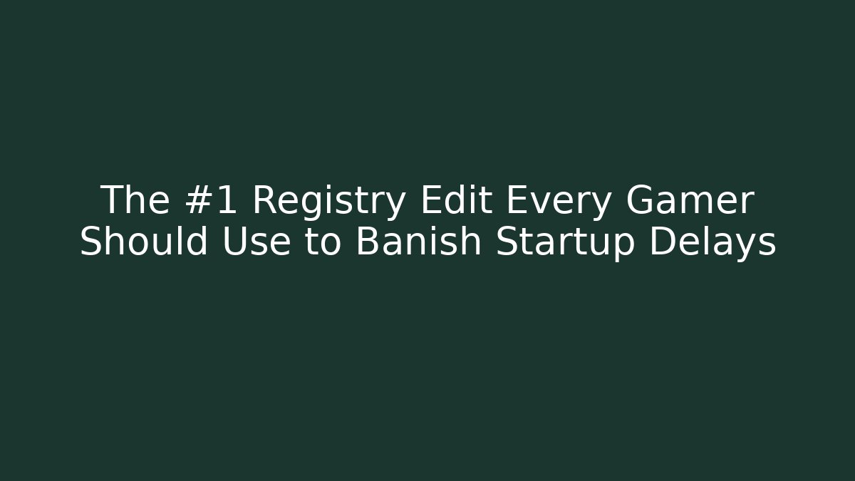 The #1 Registry Edit Every Gamer Should Use to Banish Startup Delays