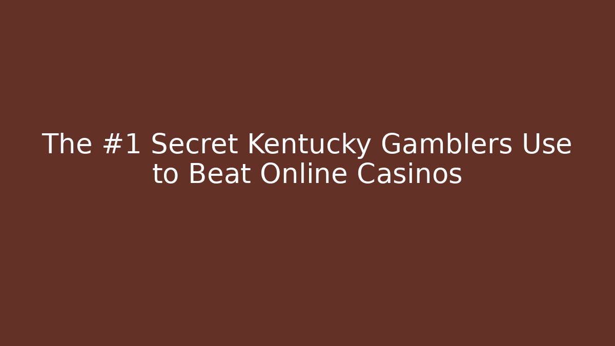 The #1 Secret Kentucky Gamblers Use to Beat Online Casinos